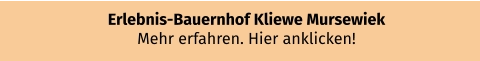 Erlebnis-Bauernhof Kliewe Mursewiek Mehr erfahren. Hier anklicken!