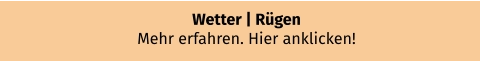 Wetter | Rügen Mehr erfahren. Hier anklicken!