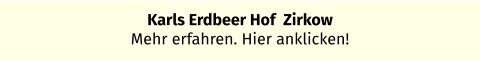 Karls Erdbeer Hof  Zirkow Mehr erfahren. Hier anklicken!